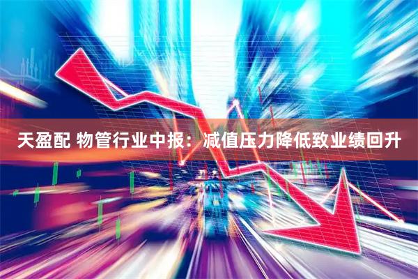 天盈配 物管行业中报：减值压力降低致业绩回升